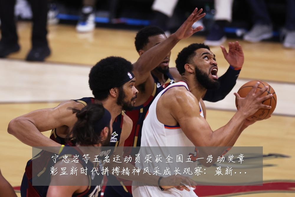 宁忠岩等五名运动员荣获全国五一劳动奖章彰显新时代拼搏精神风采成长观察:最新赛事动态与深度分析