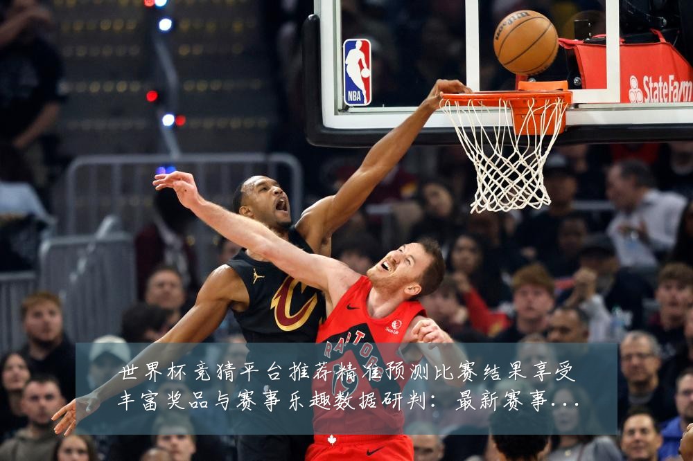 世界杯竞猜平台推荐精准预测比赛结果享受丰富奖品与赛事乐趣数据研判：最新赛事动态与深度分析